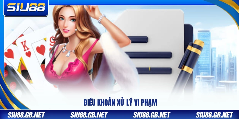 Điều Khoản Và Điều Kiện Siu88 – Quy Tắc Vận Hành Hệ Thống 2 Quy định về xử lý các hành vi vi phạm