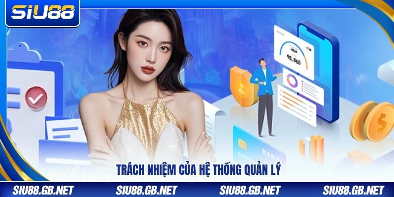 Điều Khoản Và Điều Kiện Siu88 – Quy Tắc Vận Hành Hệ Thống 3 Trách nhiệm vận hành và quản lý hệ thống